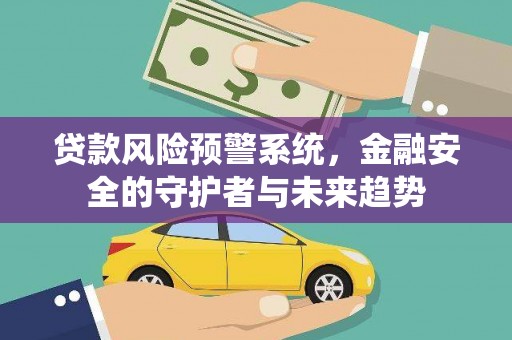 太白贷款风险预警系统，金融安全的守护者与未来趋势