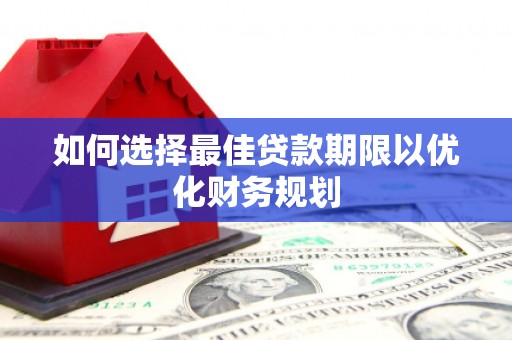 太白如何选择最佳贷款期限以优化财务规划