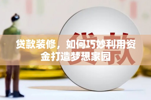 太白贷款装修，如何巧妙利用资金打造梦想家园