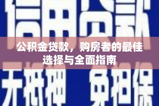 太白公积金贷款，购房者的最佳选择与全面指南
