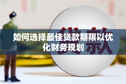 太白如何选择最佳贷款期限以优化财务规划