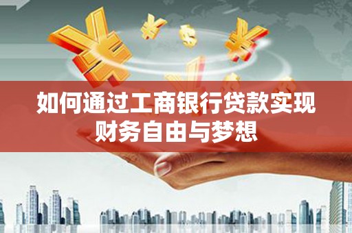 太白如何通过工商银行贷款实现财务自由与梦想