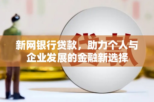 太白新网银行贷款，助力个人与企业发展的金融新选择