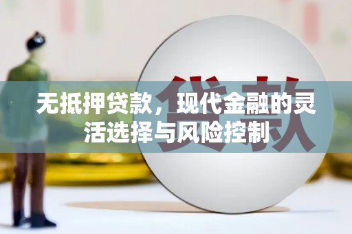 太白无抵押贷款，现代金融的灵活选择与风险控制
