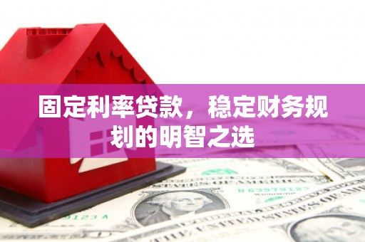 太白固定利率贷款，稳定财务规划的明智之选