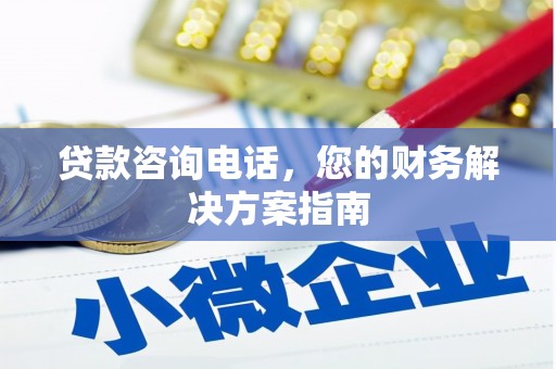 太白贷款咨询电话，您的财务解决方案指南