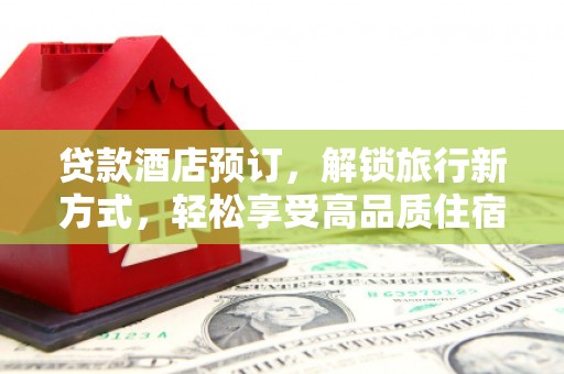 太白贷款酒店预订，解锁旅行新方式，轻松享受高品质住宿