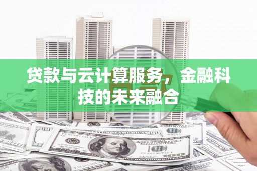 太白贷款与云计算服务，金融科技的未来融合