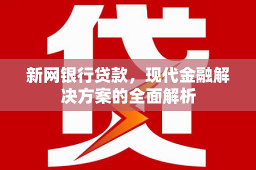 太白新网银行贷款，现代金融解决方案的全面解析