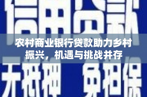 太白农村商业银行贷款助力乡村振兴，机遇与挑战并存