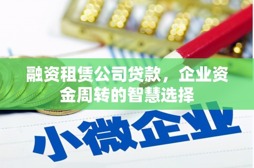 太白融资租赁公司贷款，企业资金周转的智慧选择
