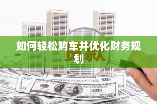 太白如何轻松购车并优化财务规划