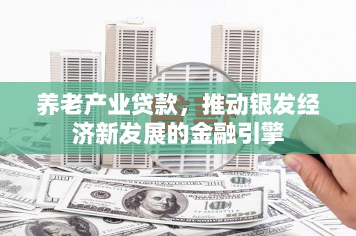 太白养老产业贷款，推动银发经济新发展的金融引擎