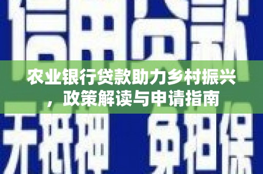 太白农业银行贷款助力乡村振兴，政策解读与申请指南