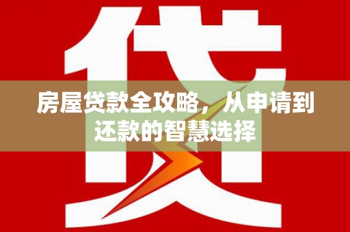 太白房屋贷款全攻略，从申请到还款的智慧选择