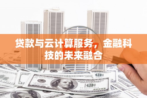 太白贷款与云计算服务，金融科技的未来融合