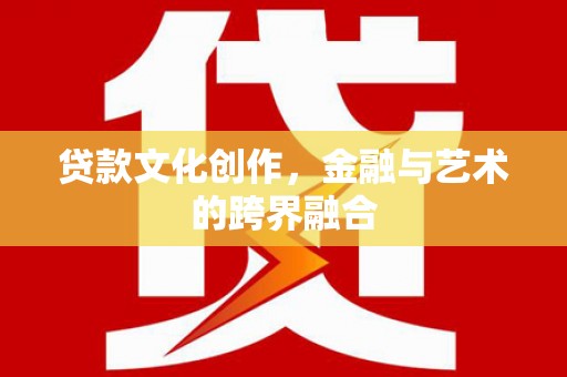 太白贷款文化创作，金融与艺术的跨界融合