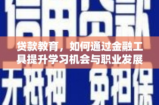 太白贷款教育，如何通过金融工具提升学习机会与职业发展