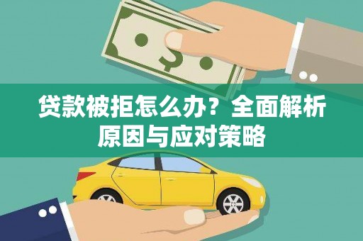 太白贷款被拒怎么办？全面解析原因与应对策略