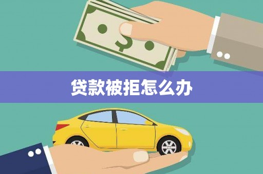 太白贷款被拒怎么办
