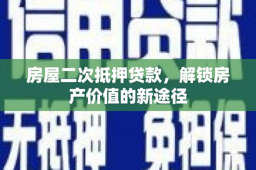 太白房屋二次抵押贷款，解锁房产价值的新途径