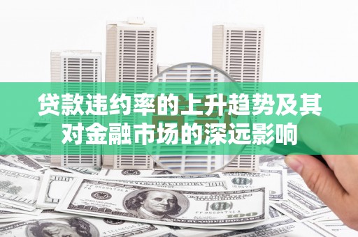 太白贷款违约率的上升趋势及其对金融市场的深远影响