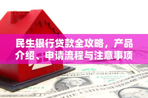 太白民生银行贷款全攻略，产品介绍、申请流程与注意事项